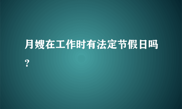 月嫂在工作时有法定节假日吗？