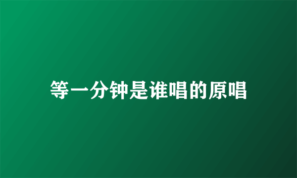 等一分钟是谁唱的原唱