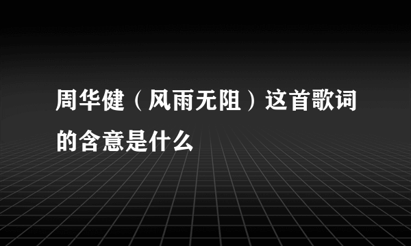 周华健（风雨无阻）这首歌词的含意是什么