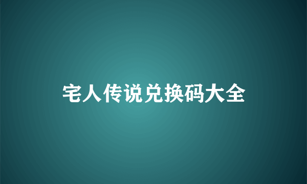宅人传说兑换码大全