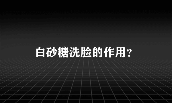 白砂糖洗脸的作用？
