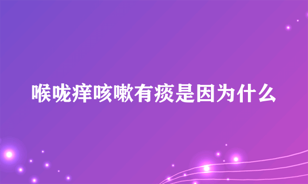 喉咙痒咳嗽有痰是因为什么