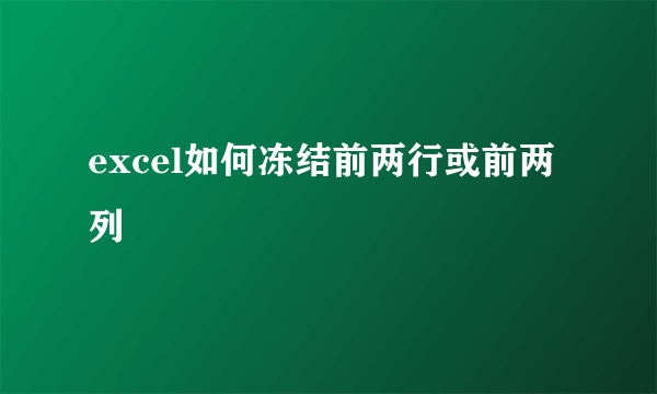 excel如何冻结前两行或前两列