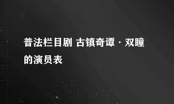 普法栏目剧 古镇奇谭·双瞳的演员表