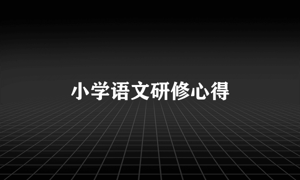 小学语文研修心得