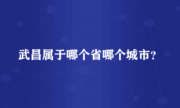 武昌属于哪个省哪个城市？