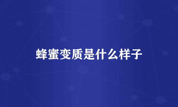 蜂蜜变质是什么样子