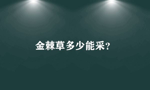 金棘草多少能采？
