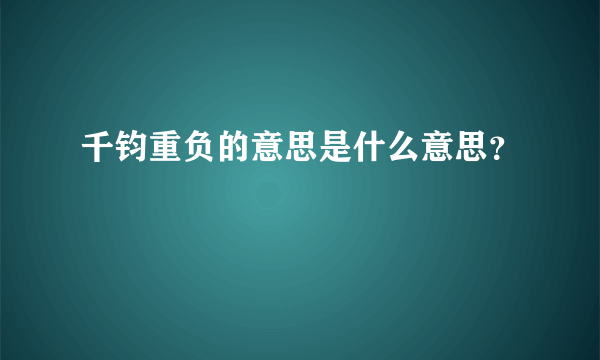 千钧重负的意思是什么意思？