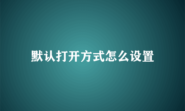默认打开方式怎么设置