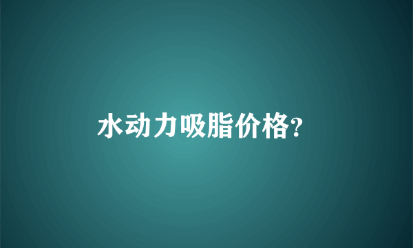 水动力吸脂价格？
