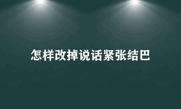 怎样改掉说话紧张结巴
