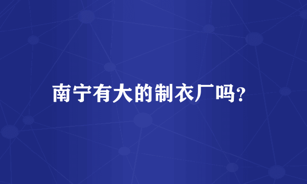 南宁有大的制衣厂吗？