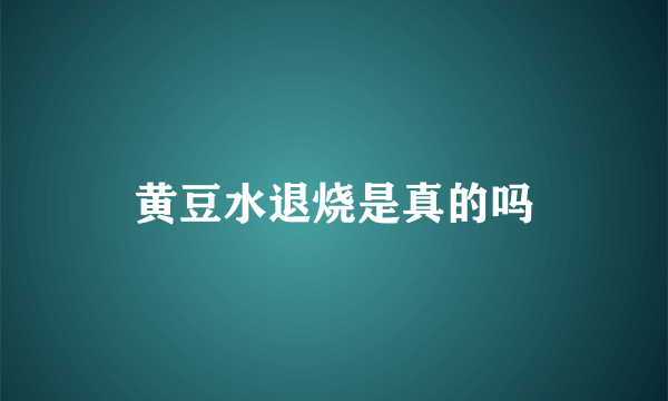黄豆水退烧是真的吗