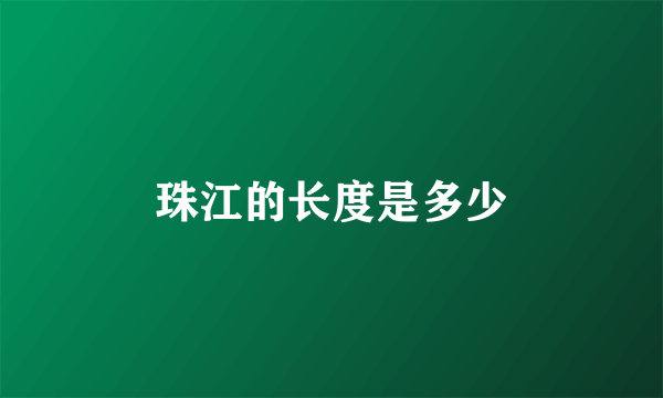 珠江的长度是多少