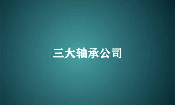 三大轴承公司