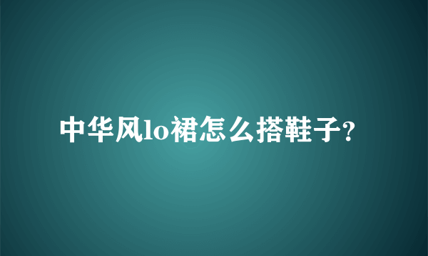 中华风lo裙怎么搭鞋子？