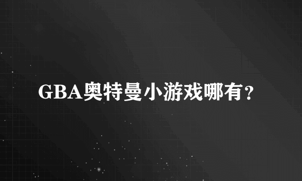 GBA奥特曼小游戏哪有？