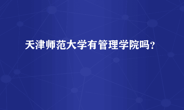 天津师范大学有管理学院吗？