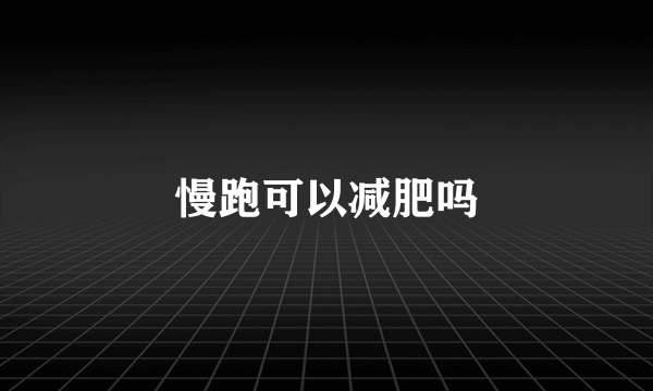 慢跑可以减肥吗