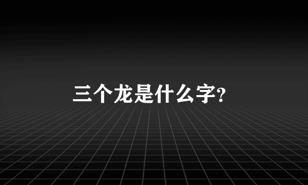 三个龙是什么字？