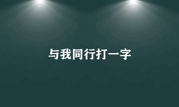 与我同行打一字