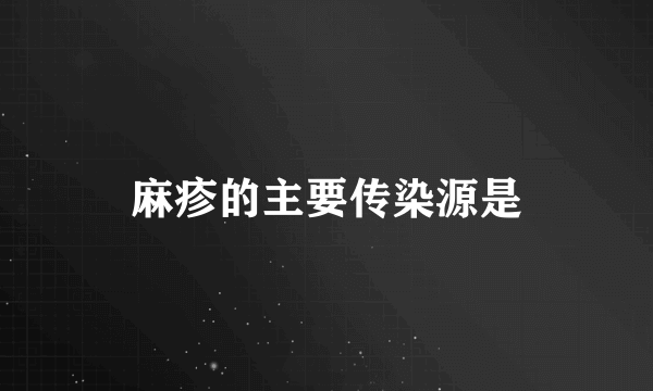 麻疹的主要传染源是
