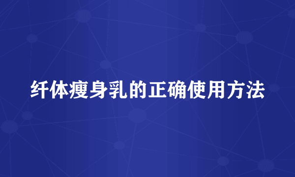 纤体瘦身乳的正确使用方法