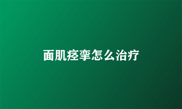 面肌痉挛怎么治疗