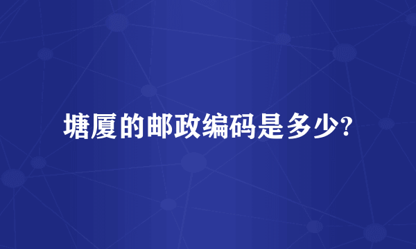 塘厦的邮政编码是多少?