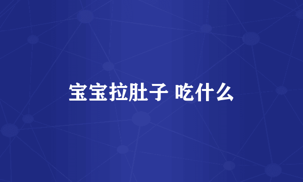 宝宝拉肚子 吃什么