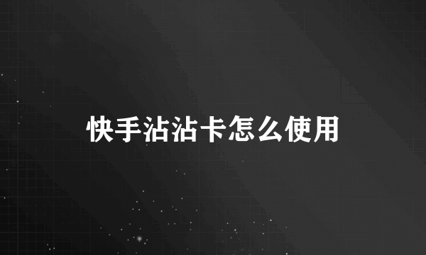 快手沾沾卡怎么使用