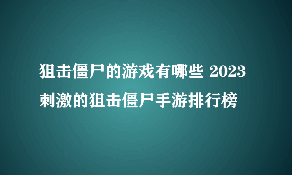 狙击僵尸的游戏有哪些 2023刺激的狙击僵尸手游排行榜