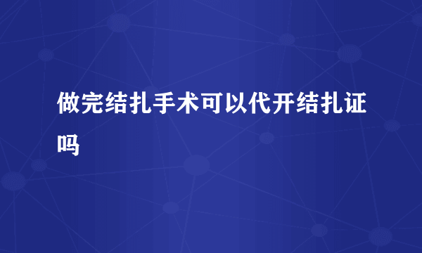 做完结扎手术可以代开结扎证吗