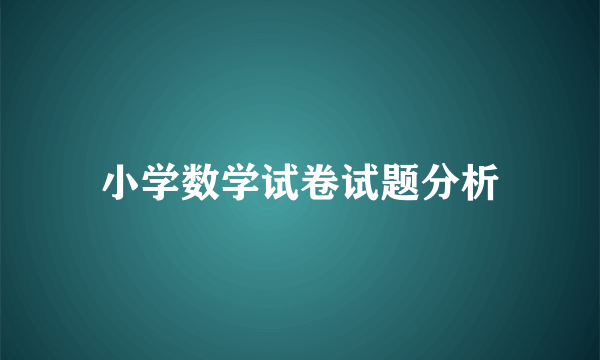 小学数学试卷试题分析