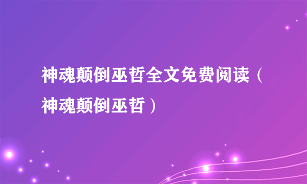 神魂颠倒巫哲全文免费阅读（神魂颠倒巫哲）