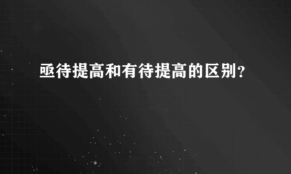 亟待提高和有待提高的区别？