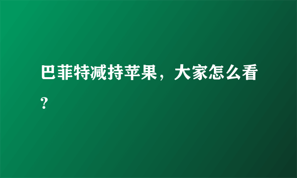 巴菲特减持苹果，大家怎么看？