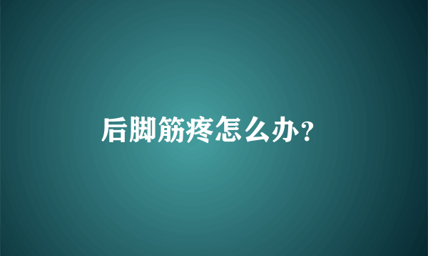 后脚筋疼怎么办？