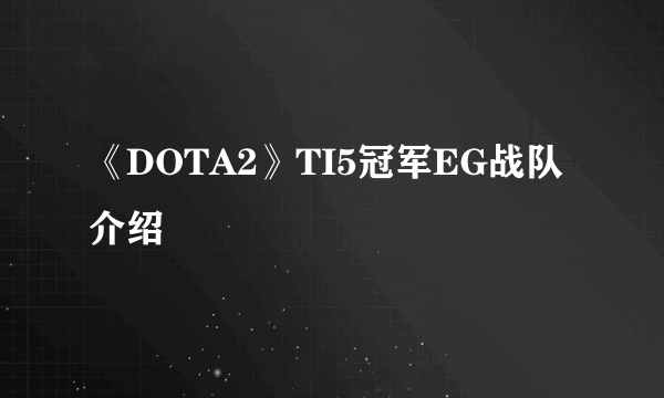 《DOTA2》TI5冠军EG战队介绍