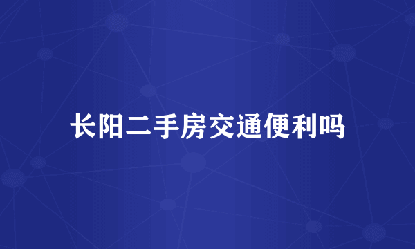 长阳二手房交通便利吗