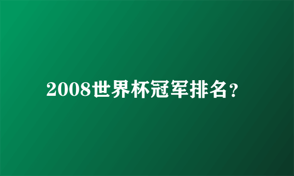 2008世界杯冠军排名？
