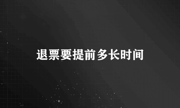 退票要提前多长时间