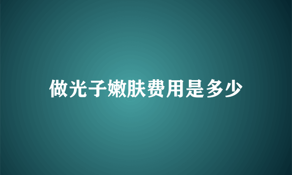 做光子嫩肤费用是多少