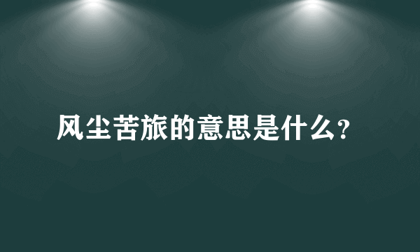 风尘苦旅的意思是什么？