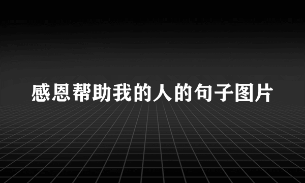 感恩帮助我的人的句子图片