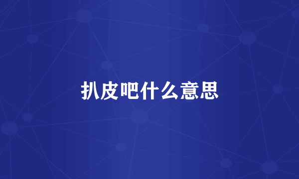 扒皮吧什么意思
