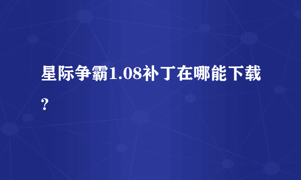 星际争霸1.08补丁在哪能下载？