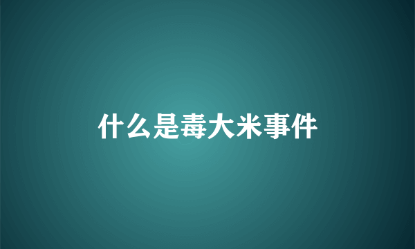 什么是毒大米事件