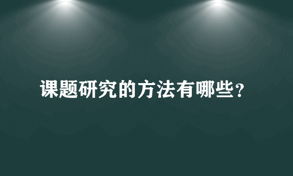 课题研究的方法有哪些？